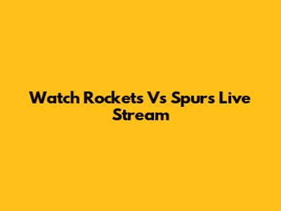 Watch Rockets Vs Spurs Live Stream