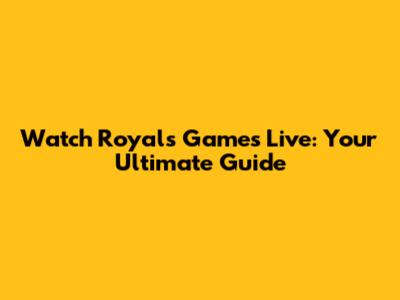 Watch Royals Games Live: Your Ultimate Guide