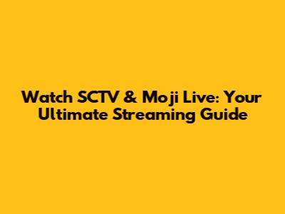 Watch SCTV & Moji Live: Your Ultimate Streaming Guide
