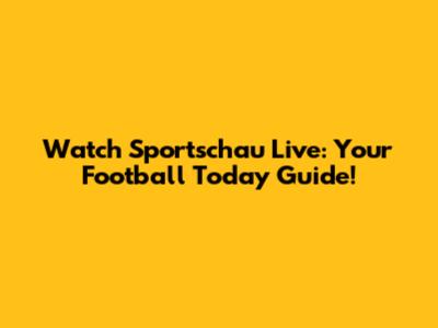 Watch Sportschau Live: Your Football Today Guide!
