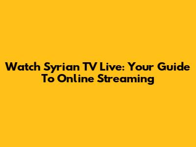 Watch Syrian TV Live: Your Guide To Online Streaming