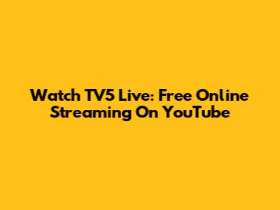 Watch TV5 Live: Free Online Streaming On YouTube