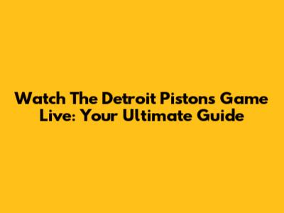 Watch The Detroit Pistons Game Live: Your Ultimate Guide