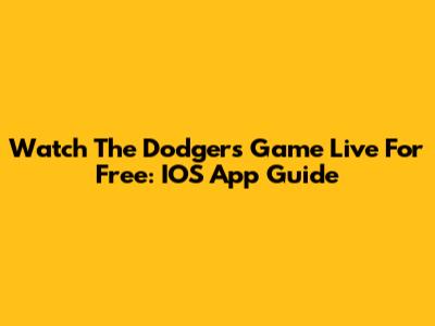 Watch The Dodgers Game Live For Free: IOS App Guide