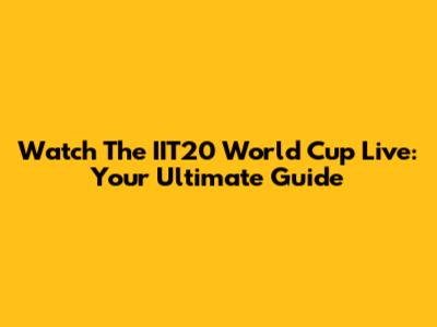 Watch The IIT20 World Cup Live: Your Ultimate Guide