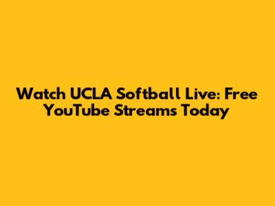Watch UCLA Softball Live: Free YouTube Streams Today