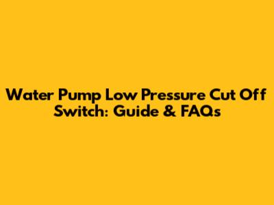 Water Pump Low Pressure Cut Off Switch: Guide & FAQs