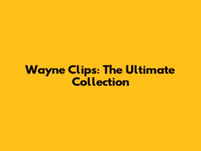 Wayne Clips: The Ultimate Collection