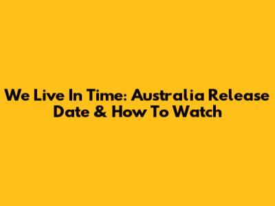 We Live In Time: Australia Release Date & How To Watch
