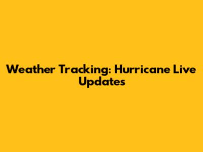 Weather Tracking: Hurricane Live Updates