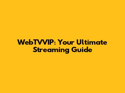 WebTVVIP: Your Ultimate Streaming Guide