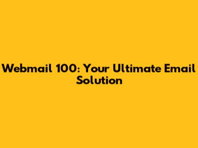 Webmail 100: Your Ultimate Email Solution