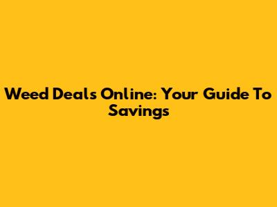 Weed Deals Online: Your Guide To Savings