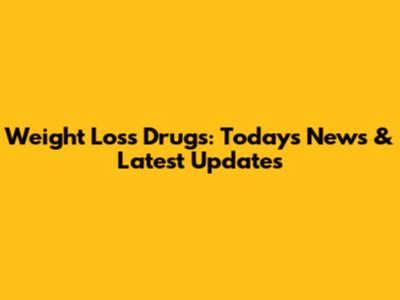 Weight Loss Drugs: Today's News & Latest Updates