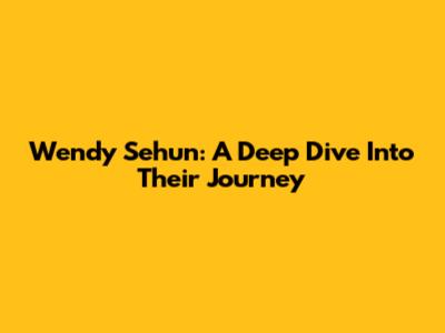 Wendy Sehun: A Deep Dive Into Their Journey