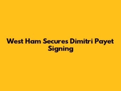 West Ham Secures Dimitri Payet Signing