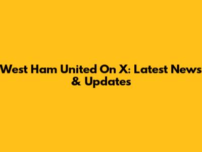 West Ham United On X: Latest News & Updates