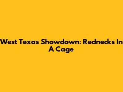 West Texas Showdown: Rednecks In A Cage