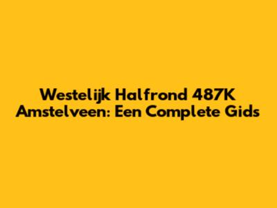 Westelijk Halfrond 487K Amstelveen: Een Complete Gids