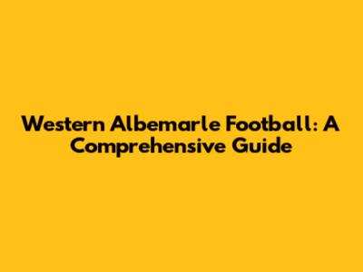 Western Albemarle Football: A Comprehensive Guide