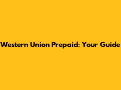 Western Union Prepaid: Your Guide