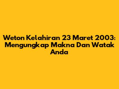 Weton Kelahiran 23 Maret 2003: Mengungkap Makna Dan Watak Anda