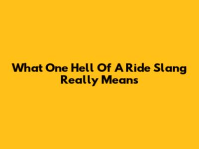 What "One Hell Of A Ride" Slang Really Means
