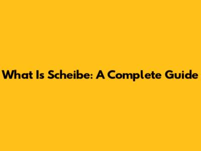 What Is Scheibe: A Complete Guide