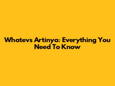 Whatevs Artinya: Everything You Need To Know
