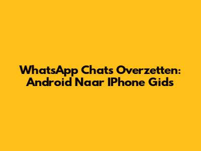 WhatsApp Chats Overzetten: Android Naar IPhone Gids