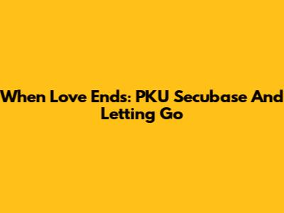 When Love Ends: PKU Secubase And Letting Go