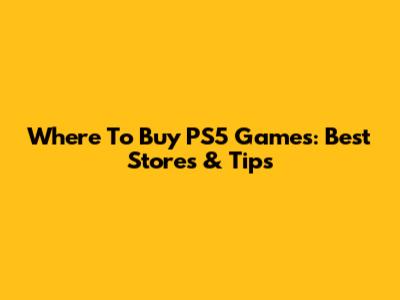 Where To Buy PS5 Games: Best Stores & Tips
