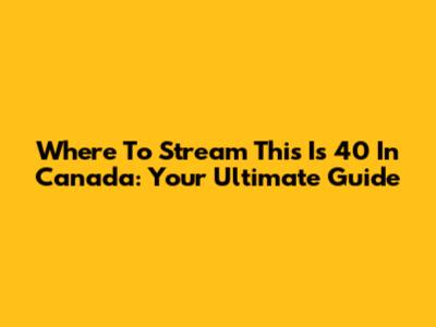 Where To Stream 'This Is 40' In Canada: Your Ultimate Guide