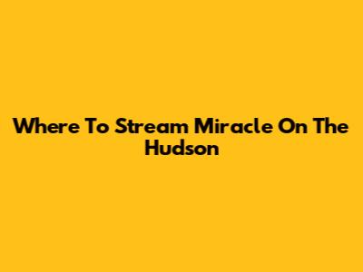 Where To Stream Miracle On The Hudson