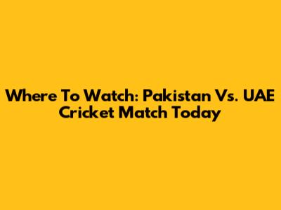 Where To Watch: Pakistan Vs. UAE Cricket Match Today