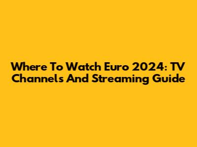 Where To Watch Euro 2024: TV Channels And Streaming Guide