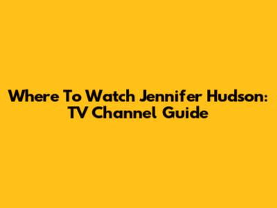 Where To Watch Jennifer Hudson: TV Channel Guide