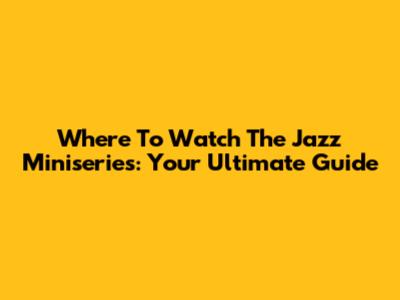 Where To Watch The Jazz Miniseries: Your Ultimate Guide