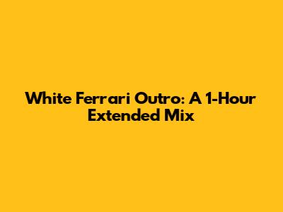 White Ferrari Outro: A 1-Hour Extended Mix