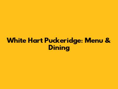 White Hart Puckeridge: Menu & Dining
