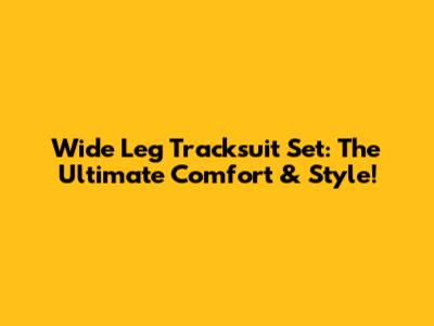Wide Leg Tracksuit Set: The Ultimate Comfort & Style!