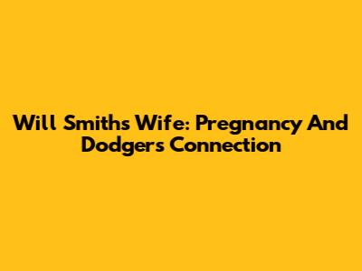 Will Smith's Wife: Pregnancy And Dodgers Connection