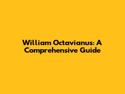 William Octavianus: A Comprehensive Guide