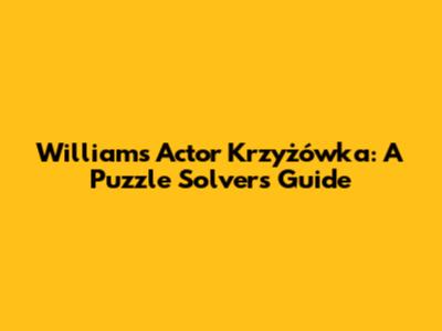Williams Actor Krzyżówka: A Puzzle Solver's Guide