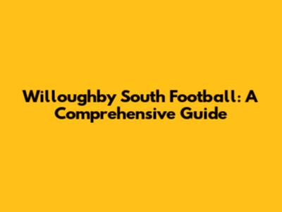 Willoughby South Football: A Comprehensive Guide
