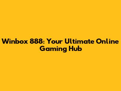 Winbox 888: Your Ultimate Online Gaming Hub