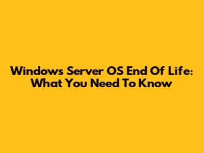 Windows Server OS End Of Life: What You Need To Know