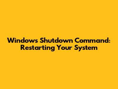 Windows Shutdown Command: Restarting Your System