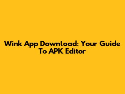 Wink App Download: Your Guide To APK Editor