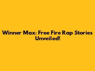 Winner Max: Free Fire Rap Stories Unveiled!